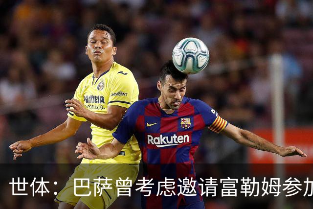 世体：巴萨曾考虑邀请富勒姆参加甘伯杯，阿韦洛亚后上任改变计划