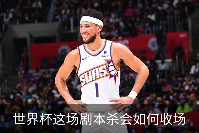 世界杯这场剧本杀会如何收场