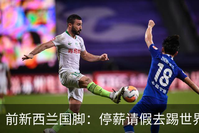 前新西兰国脚：停薪请假去踢世界杯，银行同事看新闻才知我是国脚