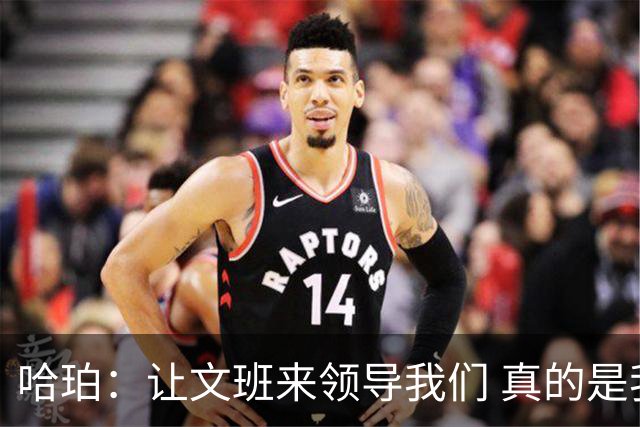 哈珀：让文班来领导我们 真的是我们在场上最重要的事情！