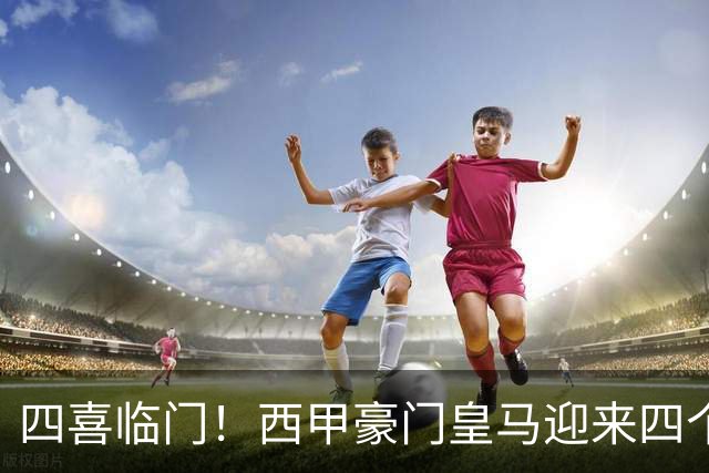 四喜临门！西甲豪门皇马迎来四个好消息，穆里尼奥季前备战正式开启