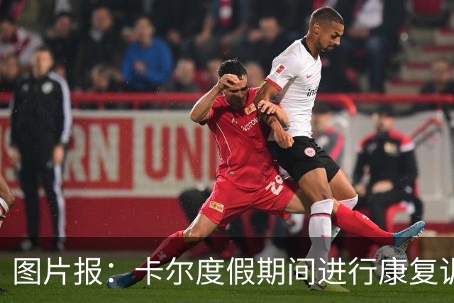 图片报：卡尔度假期间进行康复训练，目标赶上德超杯或德甲首轮
