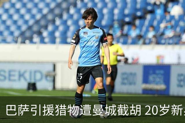 巴萨引援猎物遭曼城截胡 20岁新星被标价1亿欧元