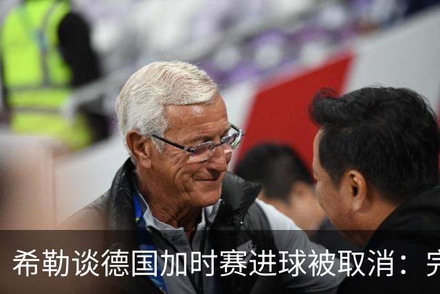 希勒谈德国加时赛进球被取消：完全不同意判罚，只是轻微碰到门将