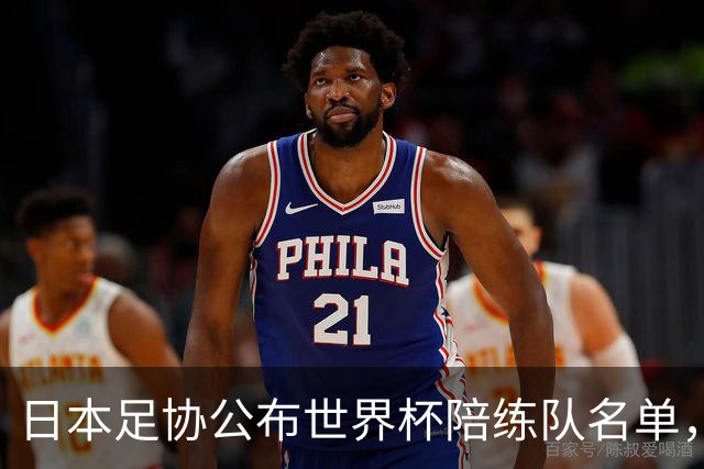 日本足协公布世界杯陪练队名单，U19国青将成蓝武士秘密武器！