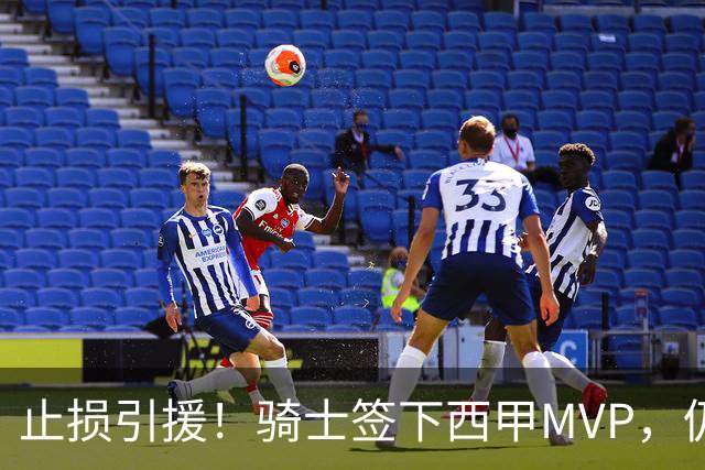 止损引援！骑士签下西甲MVP，仍在追逐两名球员，弥补无缘老詹空缺