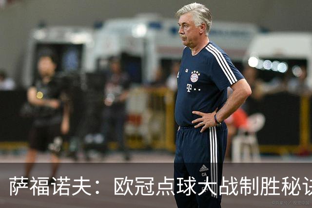 萨福诺夫：欧冠点球大战制胜秘诀大揭秘！