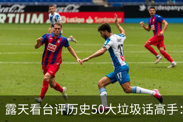 露天看台评历史50大垃圾话高手：老詹第50 KG第二 伯德第一