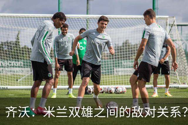 齐沃：米兰双雄之间的敌对关系？米兰是欧洲最伟大俱乐部之一
