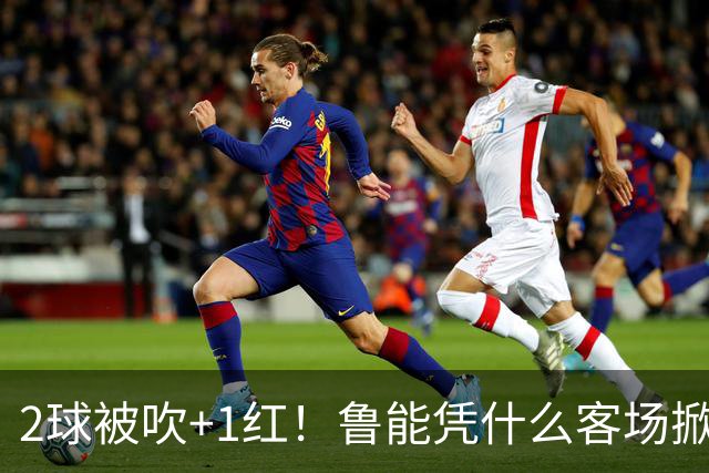 2球被吹+1红！鲁能凭什么客场掀翻海港？听刘建宏怎么说句句扎心！