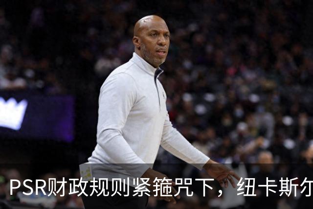 PSR财政规则紧箍咒下，纽卡斯尔联"沙特梦"的溃败
